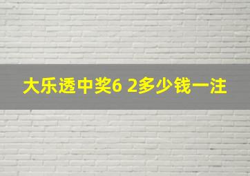 大乐透中奖6 2多少钱一注